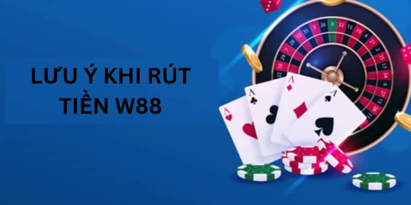 chú ý khi rút tiền W88 người chơi cần nắm rõ