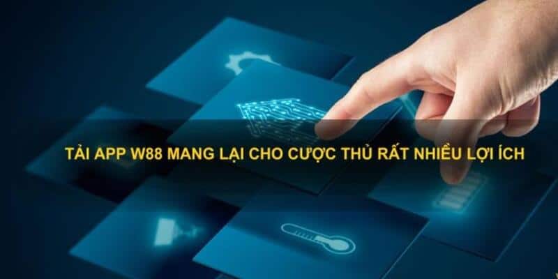 Tải app W88 được nhiều hội viên lựa chọn